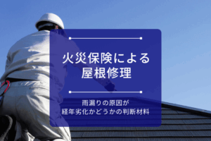 火災保険による屋根修理｜雨漏りの原因が経年劣化かどうかの判断材料