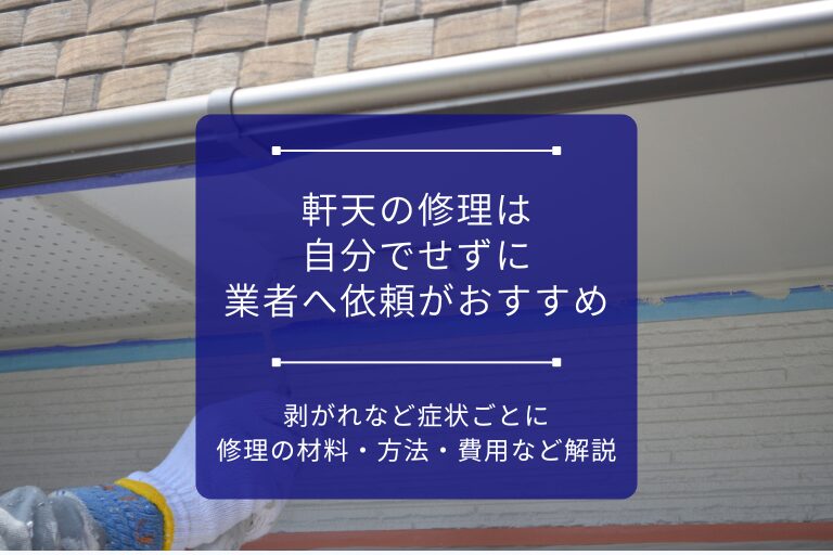 アイキャッチ画像_軒天の修理は自分でせずに業者へ依頼がおすすめ｜剥がれなど症状ごとに修理の材料・方法・費用など解説